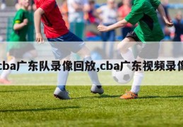 cba广东队录像回放,cba广东视频录像