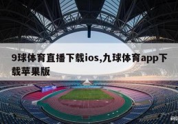 9球体育直播下载ios,九球体育app下载苹果版