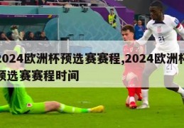 2024欧洲杯预选赛赛程,2024欧洲杯预选赛赛程时间