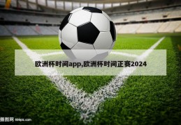 欧洲杯时间app,欧洲杯时间正赛2024