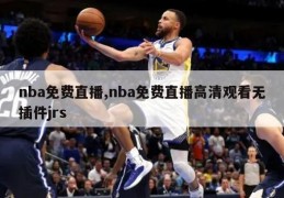 nba免费直播,nba免费直播高清观看无插件jrs