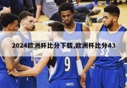 2024欧洲杯比分下载,欧洲杯比分43