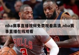 nba赛事直播视频免费观看高清,nba赛事直播在线观看