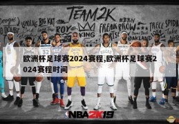 欧洲杯足球赛2024赛程,欧洲杯足球赛2024赛程时间