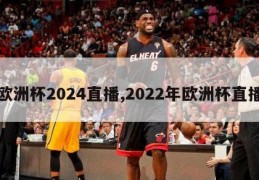 欧洲杯2024直播,2022年欧洲杯直播