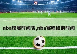 nba球赛时间表,nba赛程结束时间