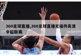 360足球直播,360足球直播无插件高清中超联赛