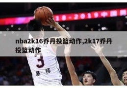 nba2k16乔丹投篮动作,2k17乔丹投篮动作