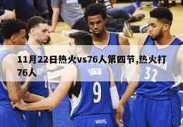 11月22日热火vs76人第四节,热火打76人