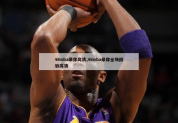 98nba录像高清,98nba录像全场回放高清