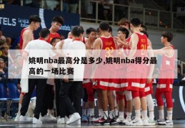 姚明nba最高分是多少,姚明nba得分最高的一场比赛