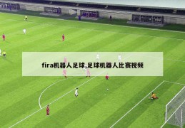 fira机器人足球,足球机器人比赛视频