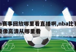 nba赛事回放哪里看直播啊,nba比赛回放录像高清从哪里看